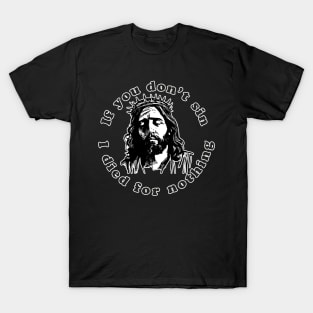 If You Don't Sin I Died For Nothing T-Shirt